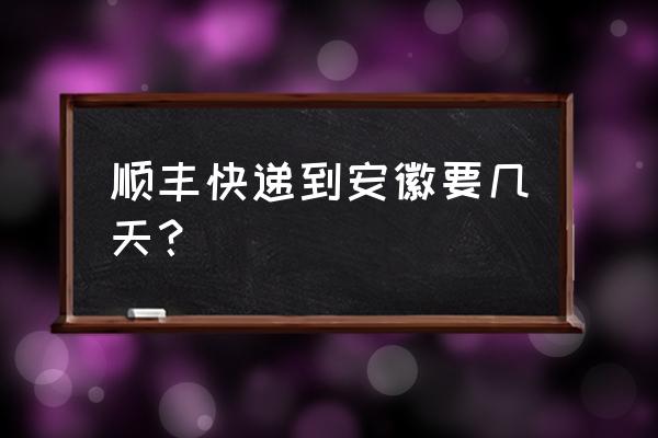 阜阳到合肥顺丰啥时候到 顺丰快递到安徽要几天？