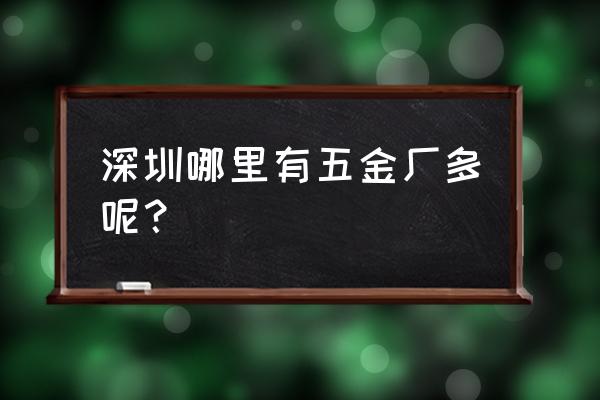 深圳五金加工厂多吗 深圳哪里有五金厂多呢？