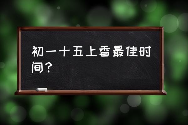 初一十五上香摆供品吗 初一十五上香最佳时间？