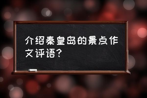 推荐秦皇岛的作文怎么写 介绍秦皇岛的景点作文评语？