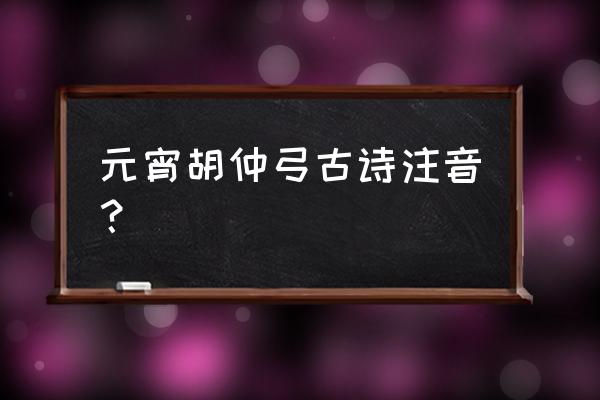 元宵的拼音怎么写的 元宵胡仲弓古诗注音？