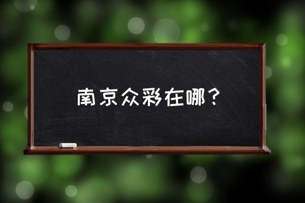 南京众彩水果批发要在哪抢货 南京众彩在哪？