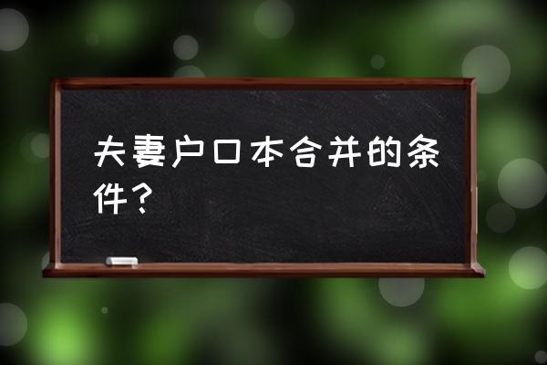 新结婚夫妇怎么办理合户手续 夫妻户口本合并的条件？