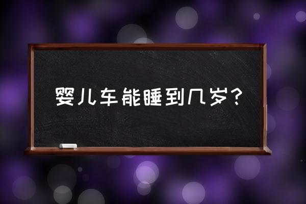 婴儿车用到几岁啊 婴儿车能睡到几岁？