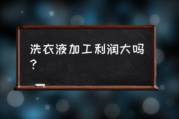 洗衣液代加工好做吗 洗衣液加工利润大吗？