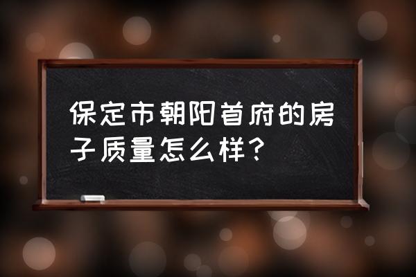 朝阳首府怎么走 保定市朝阳首府的房子质量怎么样？