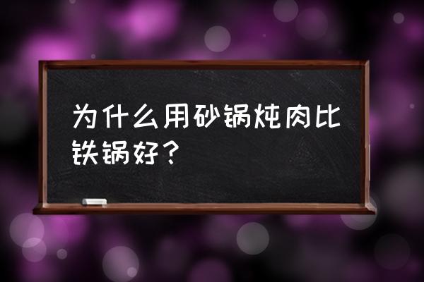 铸铁锅和砂锅哪个炖肉 为什么用砂锅炖肉比铁锅好？