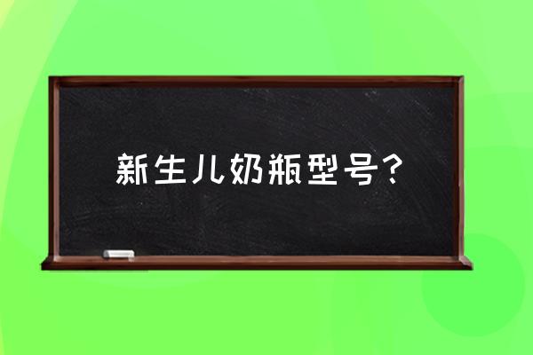 新生儿使用什么奶嘴型号 新生儿奶瓶型号？