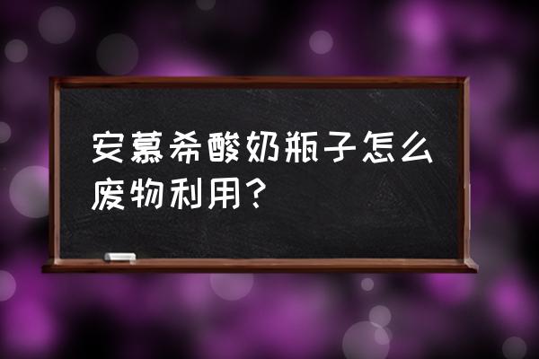 玻璃的酸奶瓶能怎么废物利用 安慕希酸奶瓶子怎么废物利用？