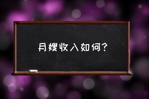 西峰好阿姨月嫂工资多少 月嫂收入如何？