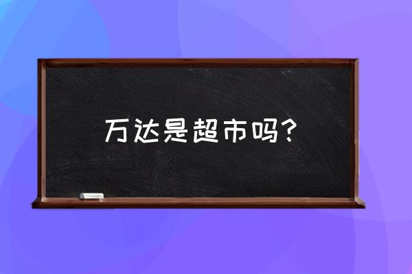 平顶山万达广场有超市吗 万达是超市吗？