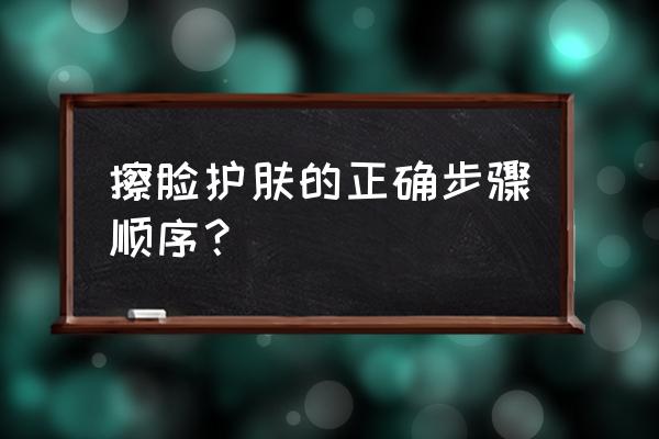 基本的护肤流程是什么 擦脸护肤的正确步骤顺序？