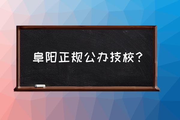 阜阳哪儿学技术好 阜阳正规公办技校？