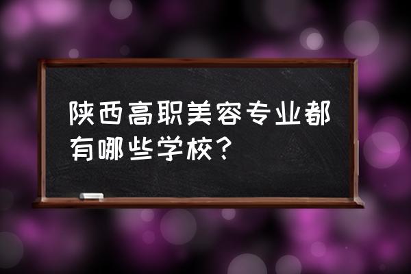 宝鸡哪里学美容 陕西高职美容专业都有哪些学校？