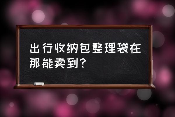 饰品店有旅行收纳袋卖吗 出行收纳包整理袋在那能卖到？