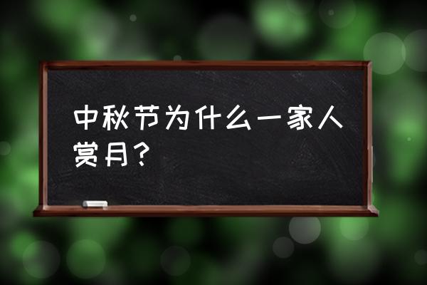 中秋节为什么要赏月50字 中秋节为什么一家人赏月？