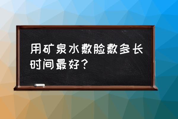 矿泉水可以做面膜吗 用矿泉水敷脸敷多长时间最好？