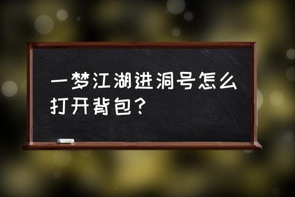 一梦江湖背包满了怎么办 一梦江湖进洞号怎么打开背包？