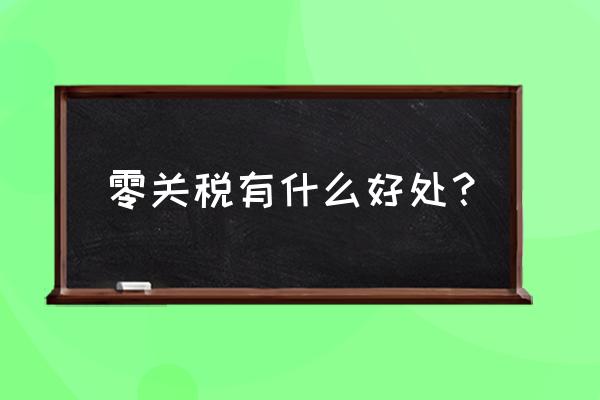 出口免关税有什么好处 零关税有什么好处？