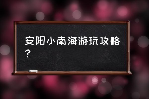 安阳小南海有果园吗 安阳小南海游玩攻略？