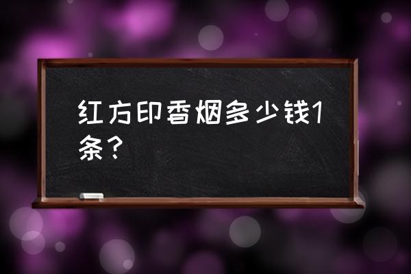 黄山红方印上品多少钱 红方印香烟多少钱1条？