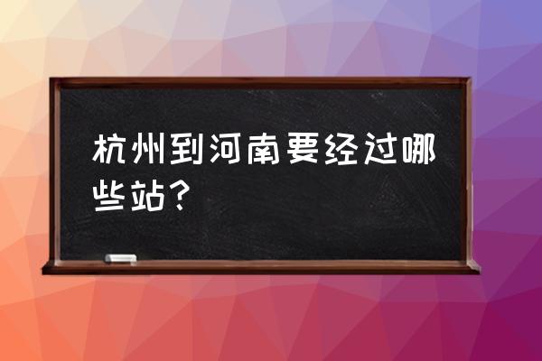 杭州东至兰考南高铁多少钱 杭州到河南要经过哪些站？