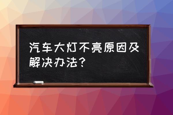 汽车大灯不亮了是什么原因 汽车大灯不亮原因及解决办法？