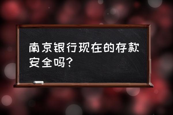 石家庄有南京银行吗 南京银行现在的存款安全吗？