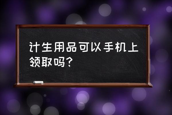 国家送避孕套能用吗 计生用品可以手机上领取吗？