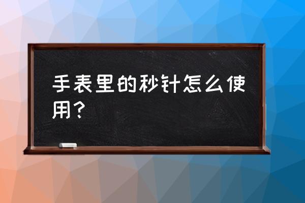 机械表秒针是怎么走的 手表里的秒针怎么使用？