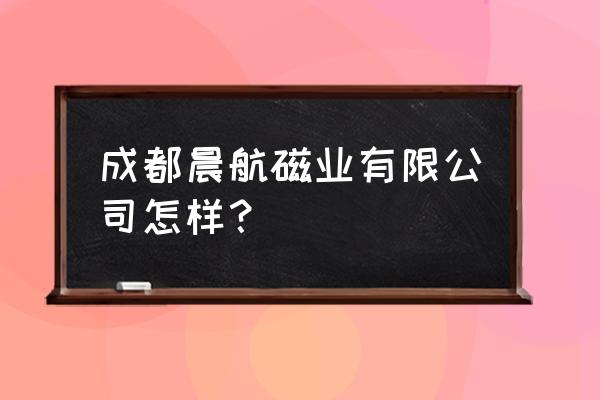 泰兴哪儿加工建筑模具 成都晨航磁业有限公司怎样？