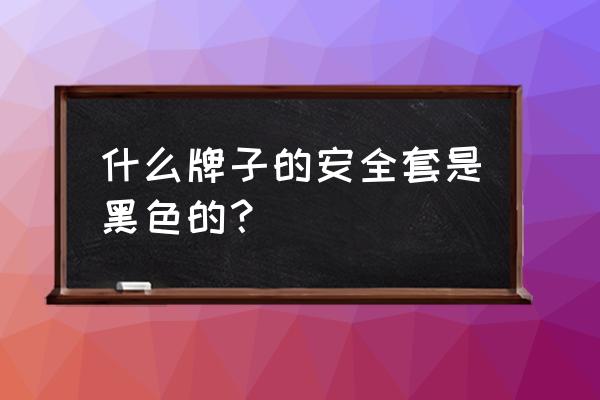 避孕套会留有颜色吗 什么牌子的安全套是黑色的？