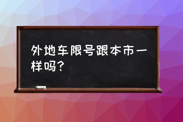 外地车到沈阳限号吗 外地车限号跟本市一样吗？