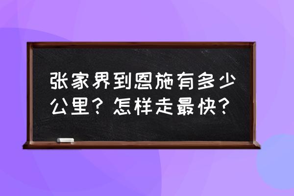 张家界至恩施怎么走 张家界到恩施有多少公里？怎样走最快？