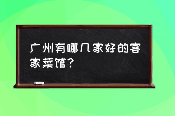 广州哪里有好吃正宗的梅州腌面 广州有哪几家好的客家菜馆？