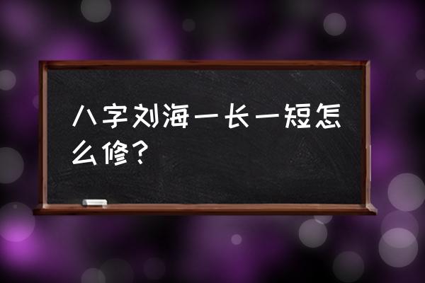 八字刘海长长怎么剪 八字刘海一长一短怎么修？