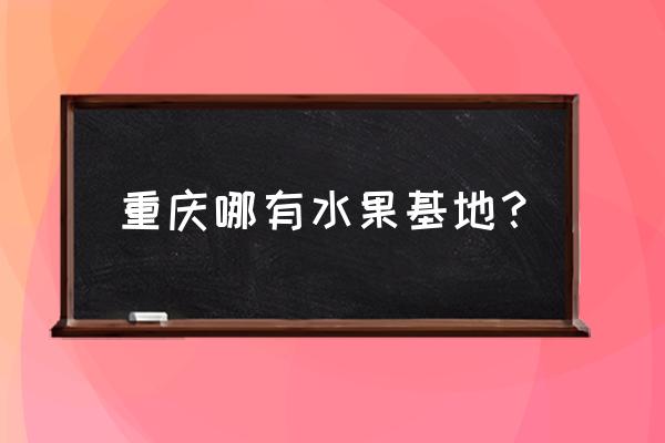 菜园坝批发水果好不好找摊位 重庆哪有水果基地？