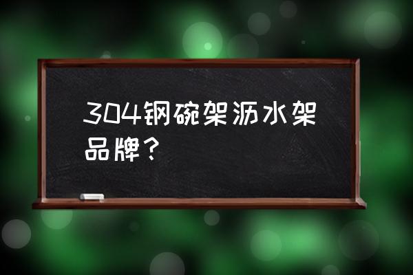 304碗架什么牌子好 304钢碗架沥水架品牌？