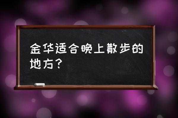 金华哪有小沙滩 金华适合晚上散步的地方？