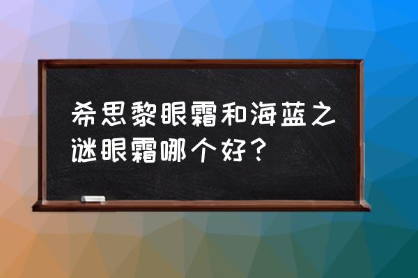 希思黎眼霜好吗 希思黎眼霜和海蓝之谜眼霜哪个好？