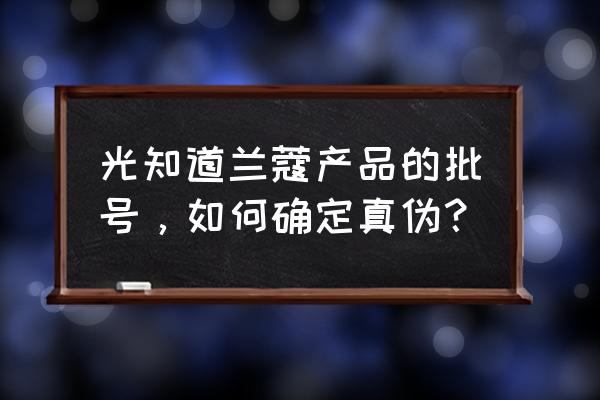 兰蔻香水批号能查真伪吗 光知道兰蔻产品的批号，如何确定真伪？