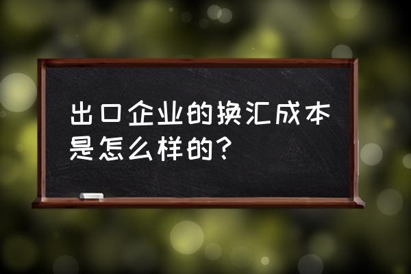 出口退税中换汇成本什么意思 出口企业的换汇成本是怎么样的？