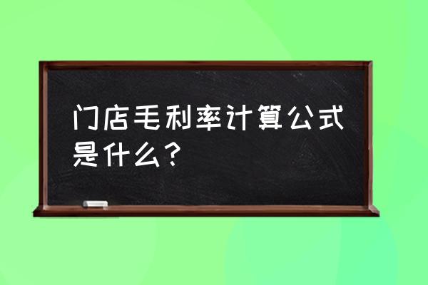 零售店如何计算毛利 门店毛利率计算公式是什么？