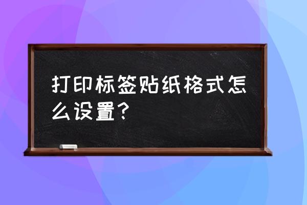 零售通标签打印模板怎么调 打印标签贴纸格式怎么设置？