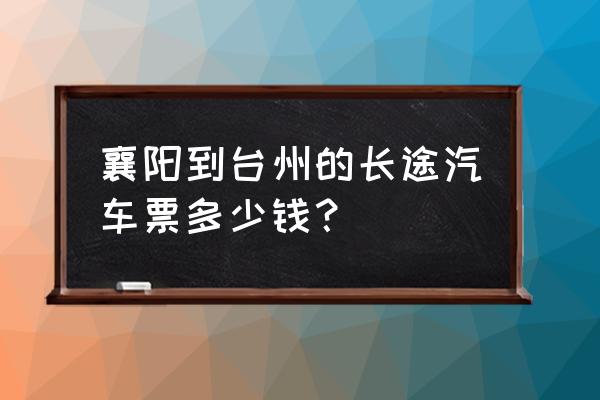 襄樊到台州多少钱 襄阳到台州的长途汽车票多少钱？