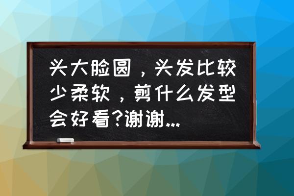 脸圆适合剪空气刘海吗 头大脸圆,头发比较少柔软,剪什么发型会好看?谢谢大家帮忙一下? 脸圆适合剪空气刘海吗 头大脸圆,头发比较少柔软,剪什么发型会好看?谢谢大家帮忙一下?