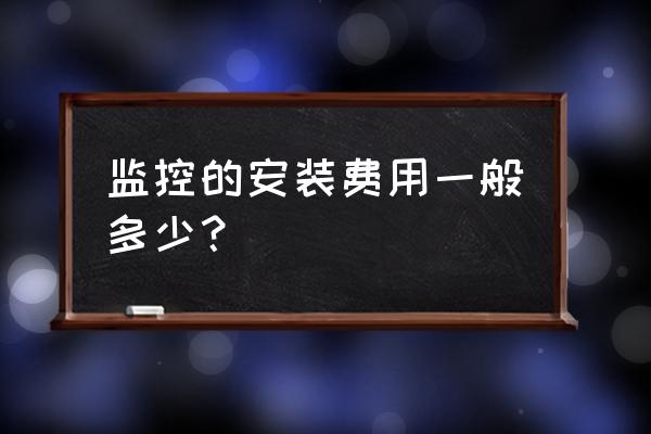 七台河监控安装一天多少钱 监控的安装费用一般多少？