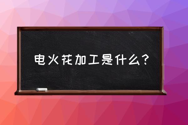 济南哪里电火花加工的零件 电火花加工是什么？