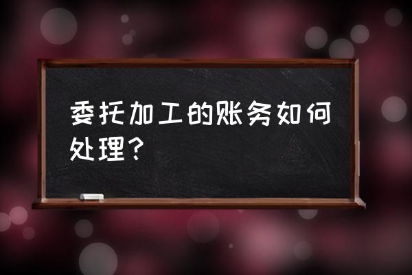 委托加工企业账务难吗 委托加工的账务如何处理？