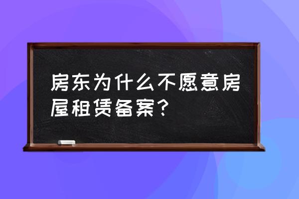 为什么都不愿意做房屋租赁备案 房东为什么不愿意房屋租赁备案？